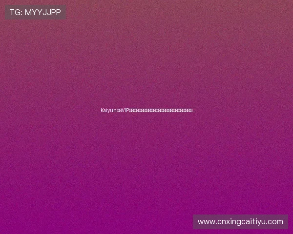 Kaiyun开云VIP会员续费攻略及常见问题解答，确保你的会员权益持续享有