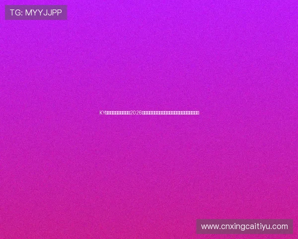 KY体育网址官方网站聚焦2026世界杯精彩瞬间,实时更新比赛最新资讯与战况分析 KY体育网址官方网站聚焦2026世界杯精彩瞬间,实时更新比赛最新资讯与战况分析